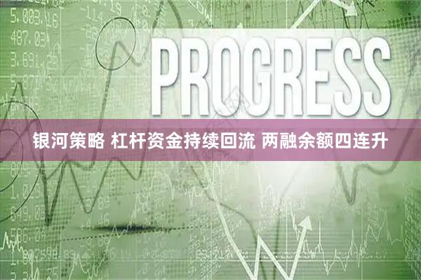 银河策略 杠杆资金持续回流 两融余额四连升