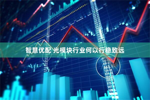 智慧优配 光模块行业何以行稳致远