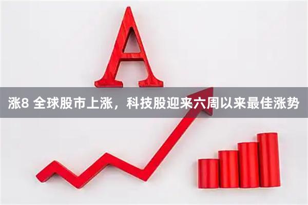 涨8 全球股市上涨，科技股迎来六周以来最佳涨势