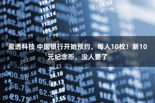 盈透科技 中国银行开始预约，每人10枚！新10元纪念币，没人要了