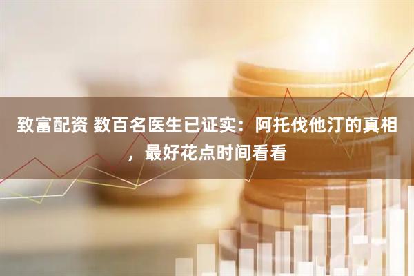 致富配资 数百名医生已证实：阿托伐他汀的真相，最好花点时间看看